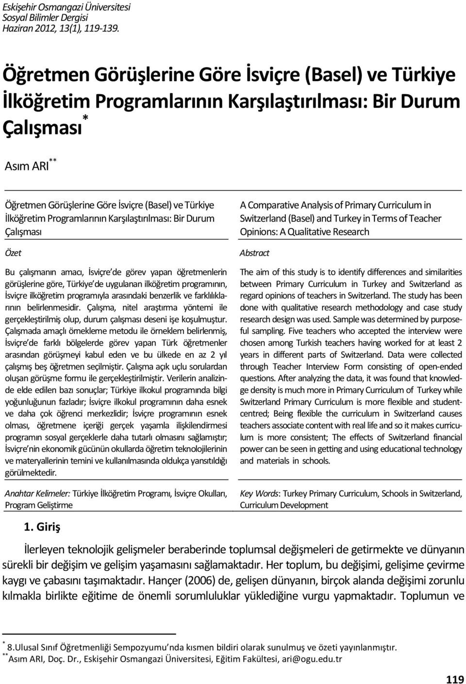 Programlarının Karşılaştırılması: Bir Durum Çalışması Özet Bu çalışmanın amacı, İsviçre de görev yapan öğretmenlerin görüşlerine göre, Türkiye de uygulanan ilköğretim programının, İsviçre ilköğretim