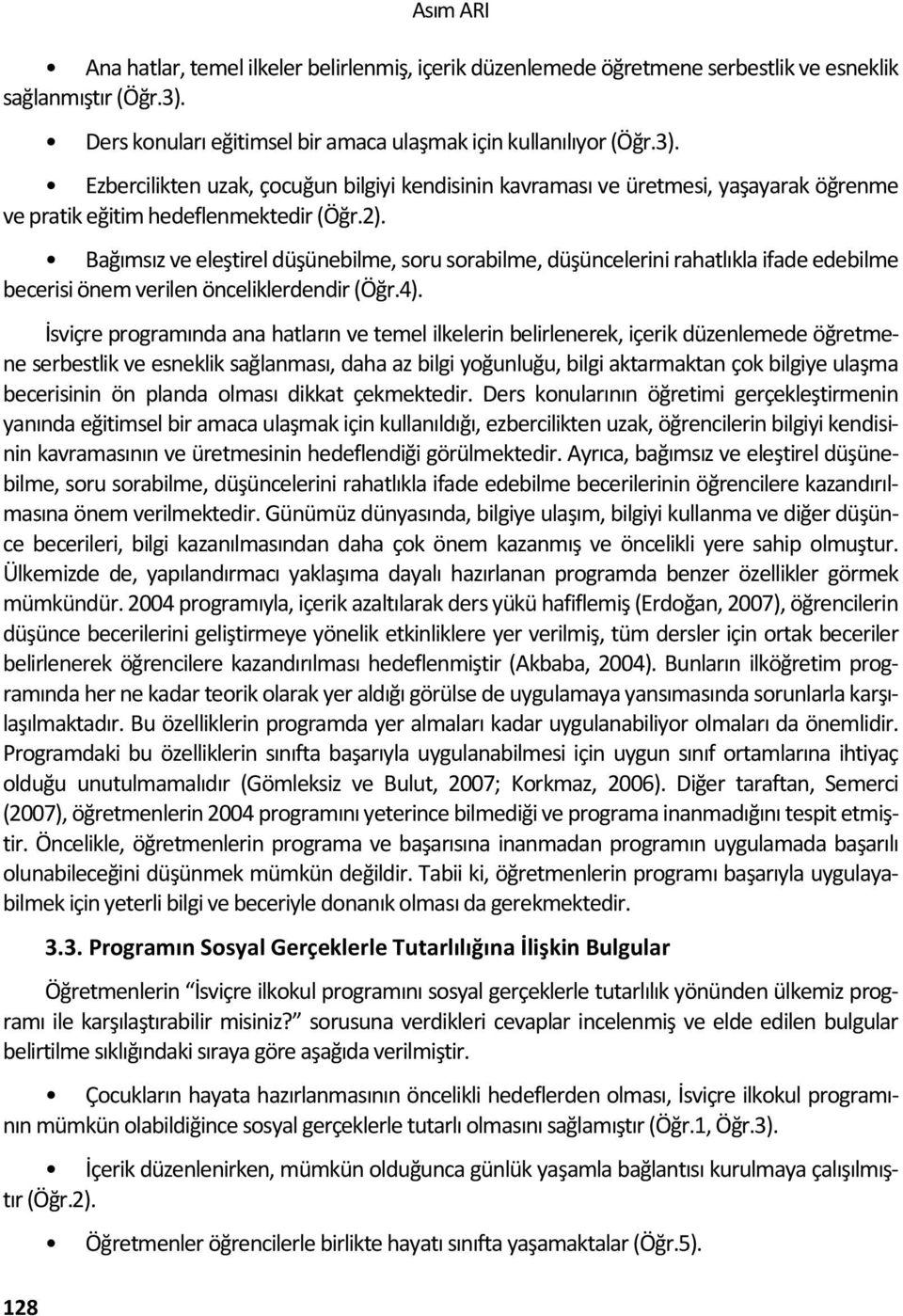 Bağımsız ve eleştirel düşünebilme, soru sorabilme, düşüncelerini rahatlıkla ifade edebilme becerisi önem verilen önceliklerdendir (Öğr.4).