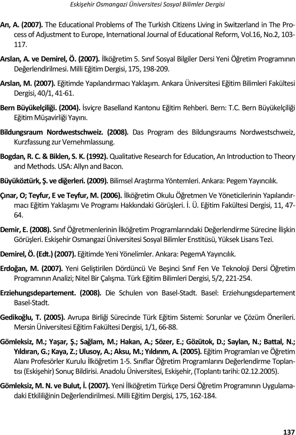 ve Demirel, Ö. (2007). İlköğretim 5. Sınıf Sosyal Bilgiler Dersi Yeni Öğretim Programının Değerlendirilmesi. Milli Eğitim Dergisi, 175, 198-209. Arslan, M. (2007). Eğitimde Yapılandırmacı Yaklaşım.