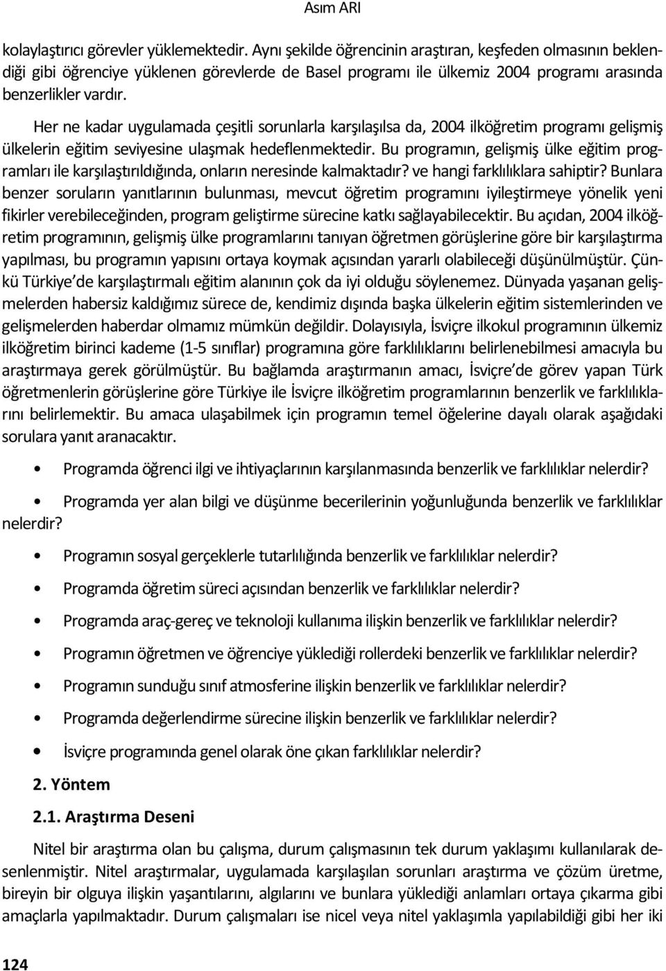 Her ne kadar uygulamada çeşitli sorunlarla karşılaşılsa da, 2004 ilköğretim programı gelişmiş ülkelerin eğitim seviyesine ulaşmak hedeflenmektedir.