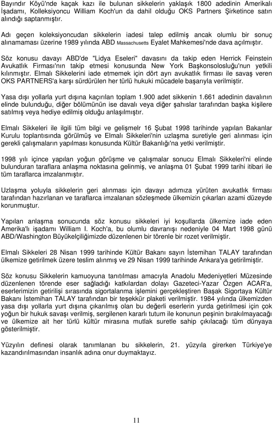 Söz konusu davayı ABD'de "Lidya Eseleri" davasını da takip eden Herrick Feinstein Avukatlık Firması'nın takip etmesi konusunda New York Başkonsolosluğu'nun yetkili kılınmıştır.