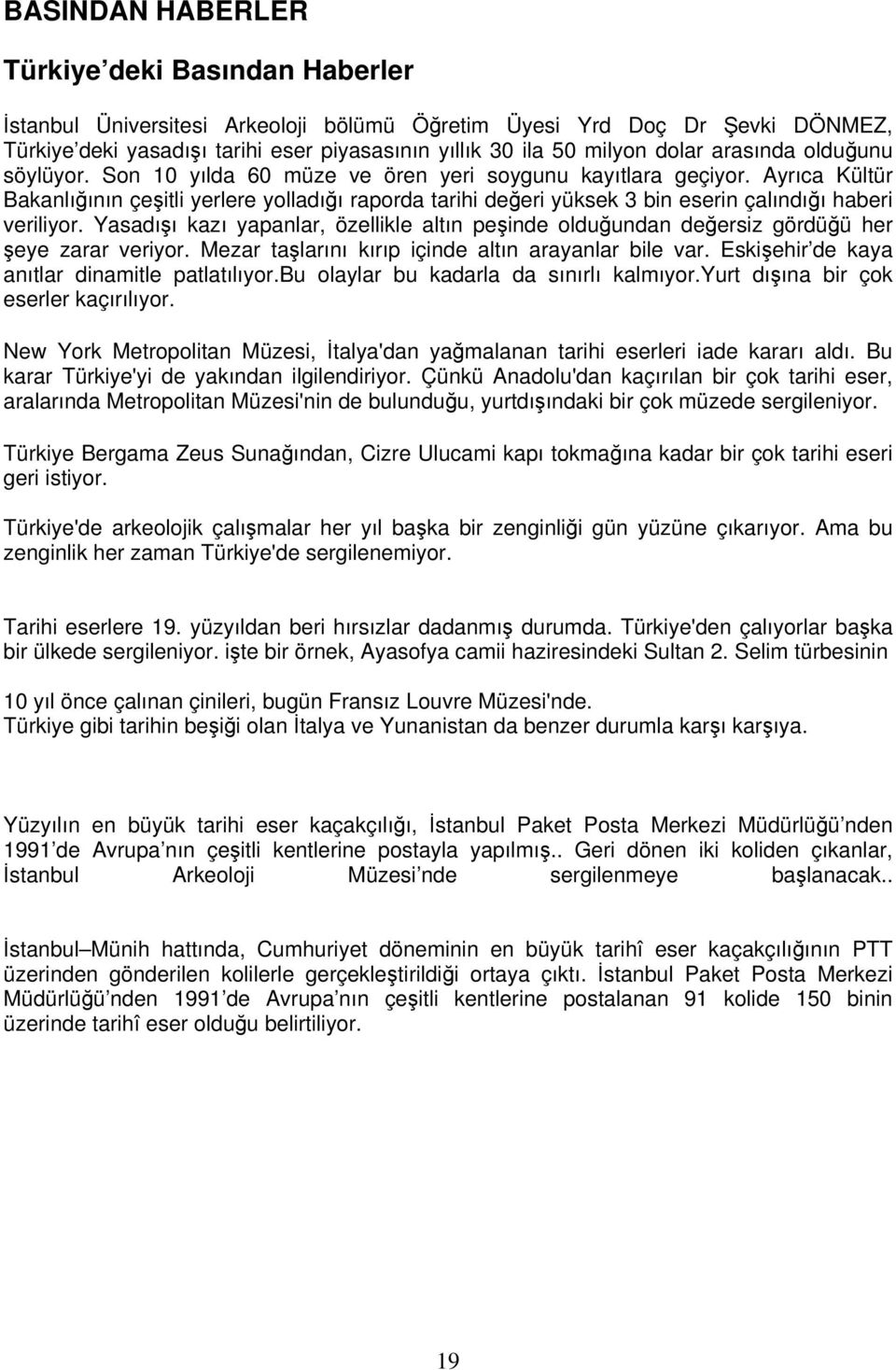 Ayrıca Kültür Bakanlığının çeşitli yerlere yolladığı raporda tarihi değeri yüksek 3 bin eserin çalındığı haberi veriliyor.