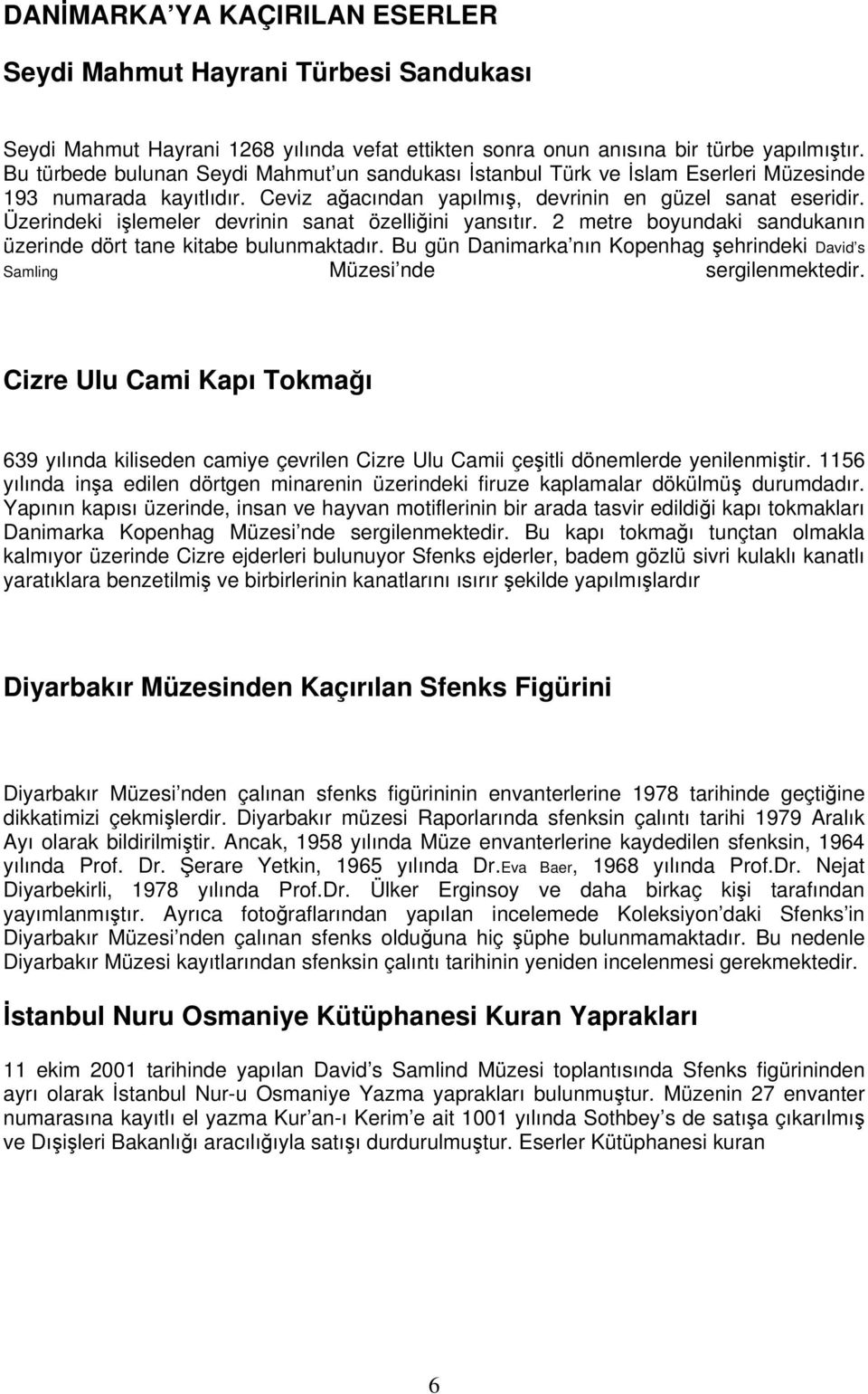 Üzerindeki işlemeler devrinin sanat özelliğini yansıtır. 2 metre boyundaki sandukanın üzerinde dört tane kitabe bulunmaktadır.