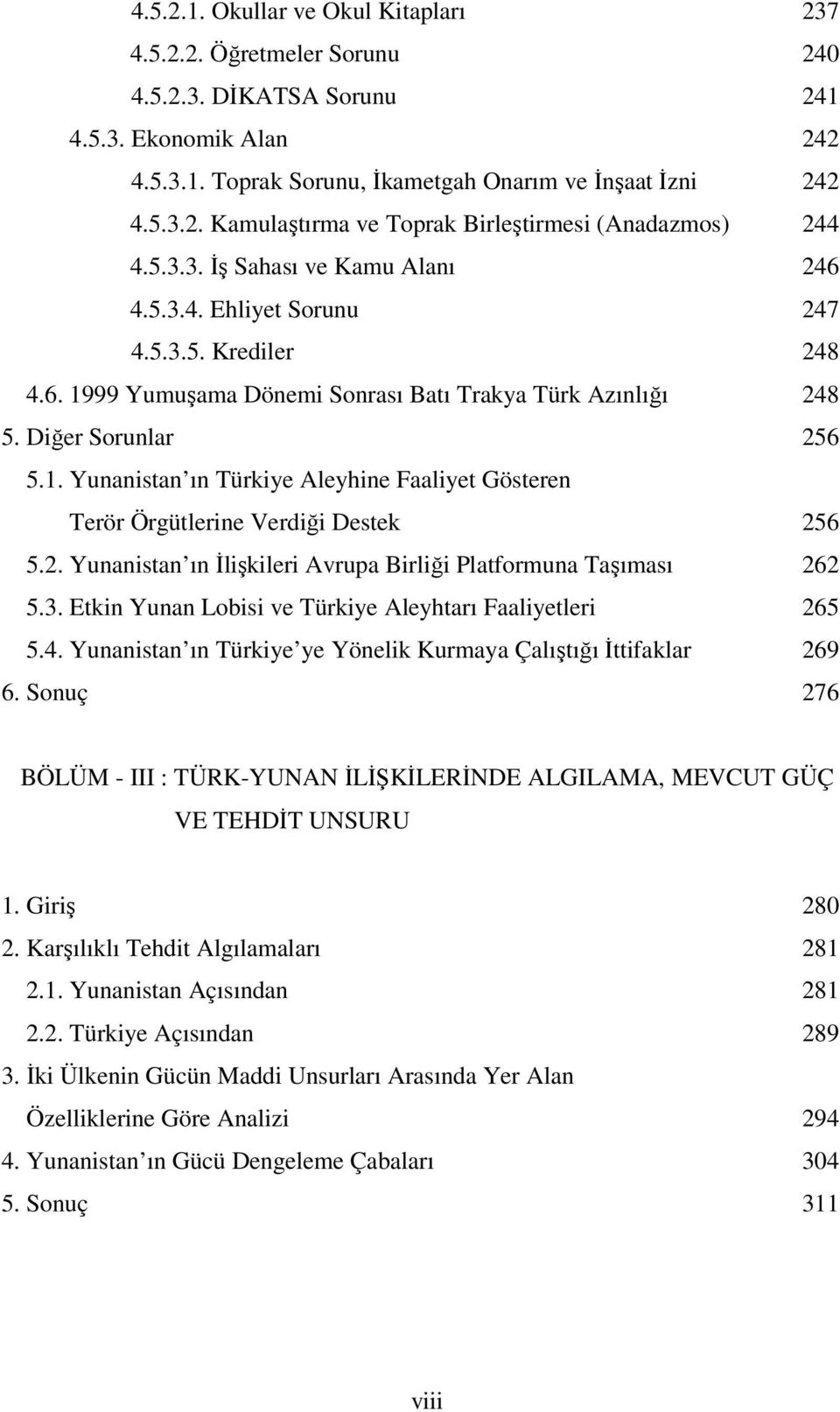 2. Yunanistan ın İlişkileri Avrupa Birliği Platformuna Taşıması 262 5.3. Etkin Yunan Lobisi ve Türkiye Aleyhtarı Faaliyetleri 265 5.4.