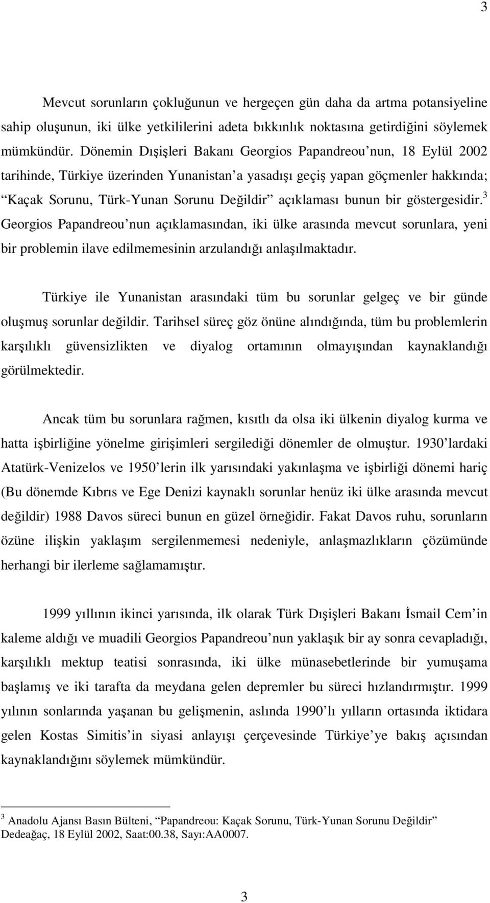 bunun bir göstergesidir. 3 Georgios Papandreou nun açıklamasından, iki ülke arasında mevcut sorunlara, yeni bir problemin ilave edilmemesinin arzulandığı anlaşılmaktadır.