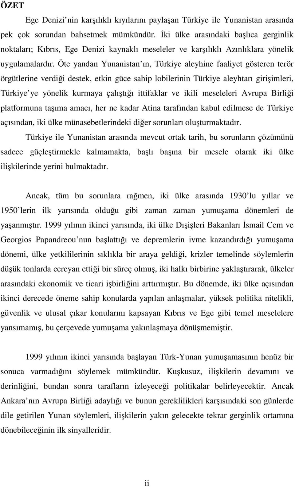 Öte yandan Yunanistan ın, Türkiye aleyhine faaliyet gösteren terör örgütlerine verdiği destek, etkin güce sahip lobilerinin Türkiye aleyhtarı girişimleri, Türkiye ye yönelik kurmaya çalıştığı