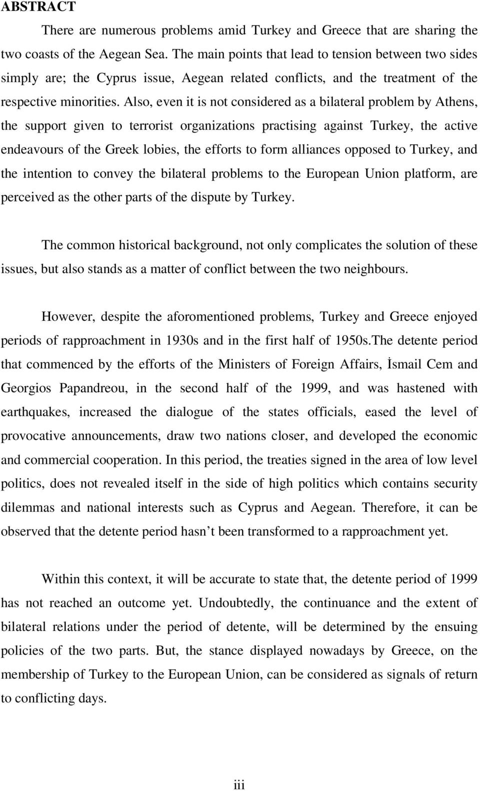 Also, even it is not considered as a bilateral problem by Athens, the support given to terrorist organizations practising against Turkey, the active endeavours of the Greek lobies, the efforts to