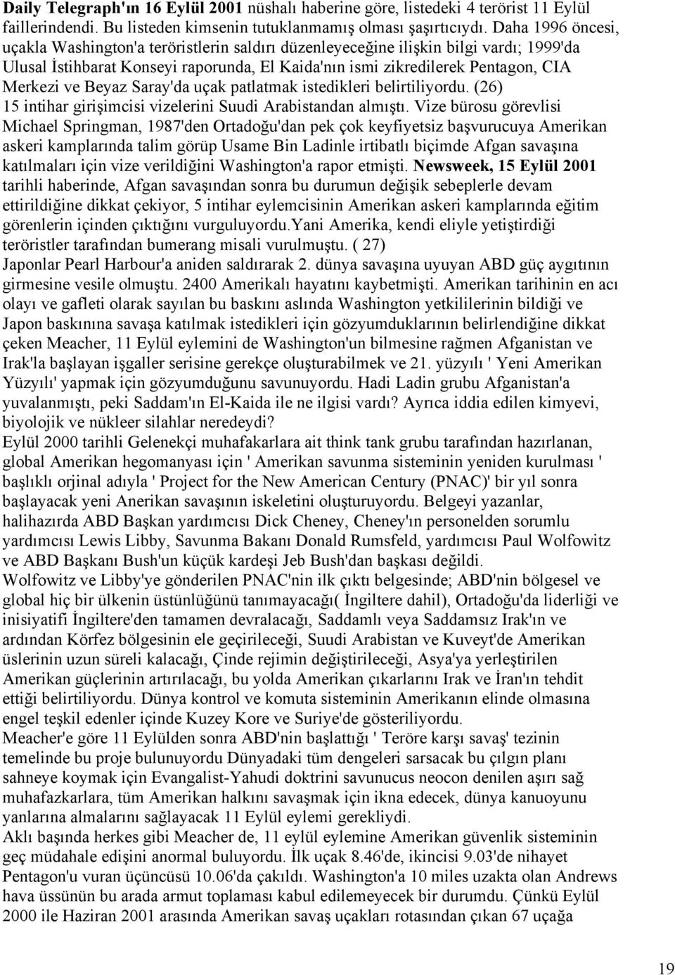 Beyaz Saray'da uçak patlatmak istedikleri belirtiliyordu. (26) 15 intihar girişimcisi vizelerini Suudi Arabistandan almıştı.