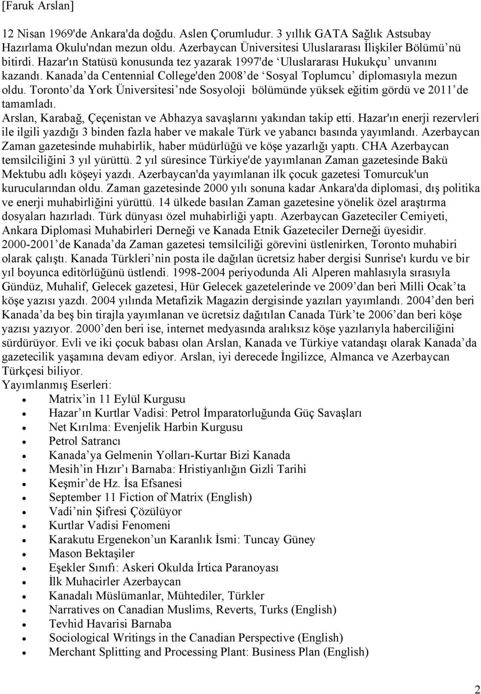 Toronto da York Üniversitesi nde Sosyoloji bölümünde yüksek eğitim gördü ve 2011 de tamamladı. Arslan, Karabağ, Çeçenistan ve Abhazya savaşlarını yakından takip etti.