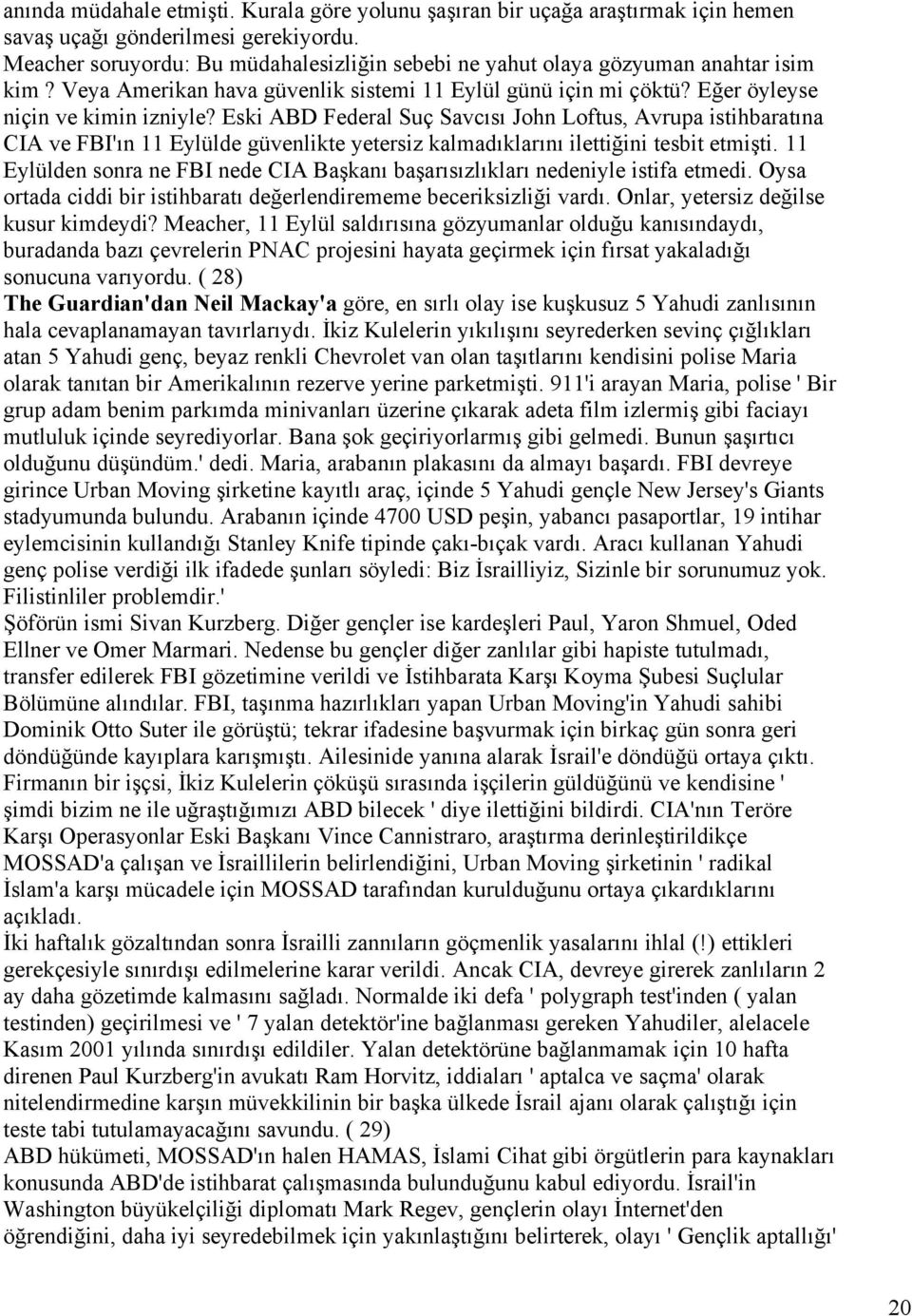 Eski ABD Federal Suç Savcısı John Loftus, Avrupa istihbaratına CIA ve FBI'ın 11 Eylülde güvenlikte yetersiz kalmadıklarını ilettiğini tesbit etmişti.