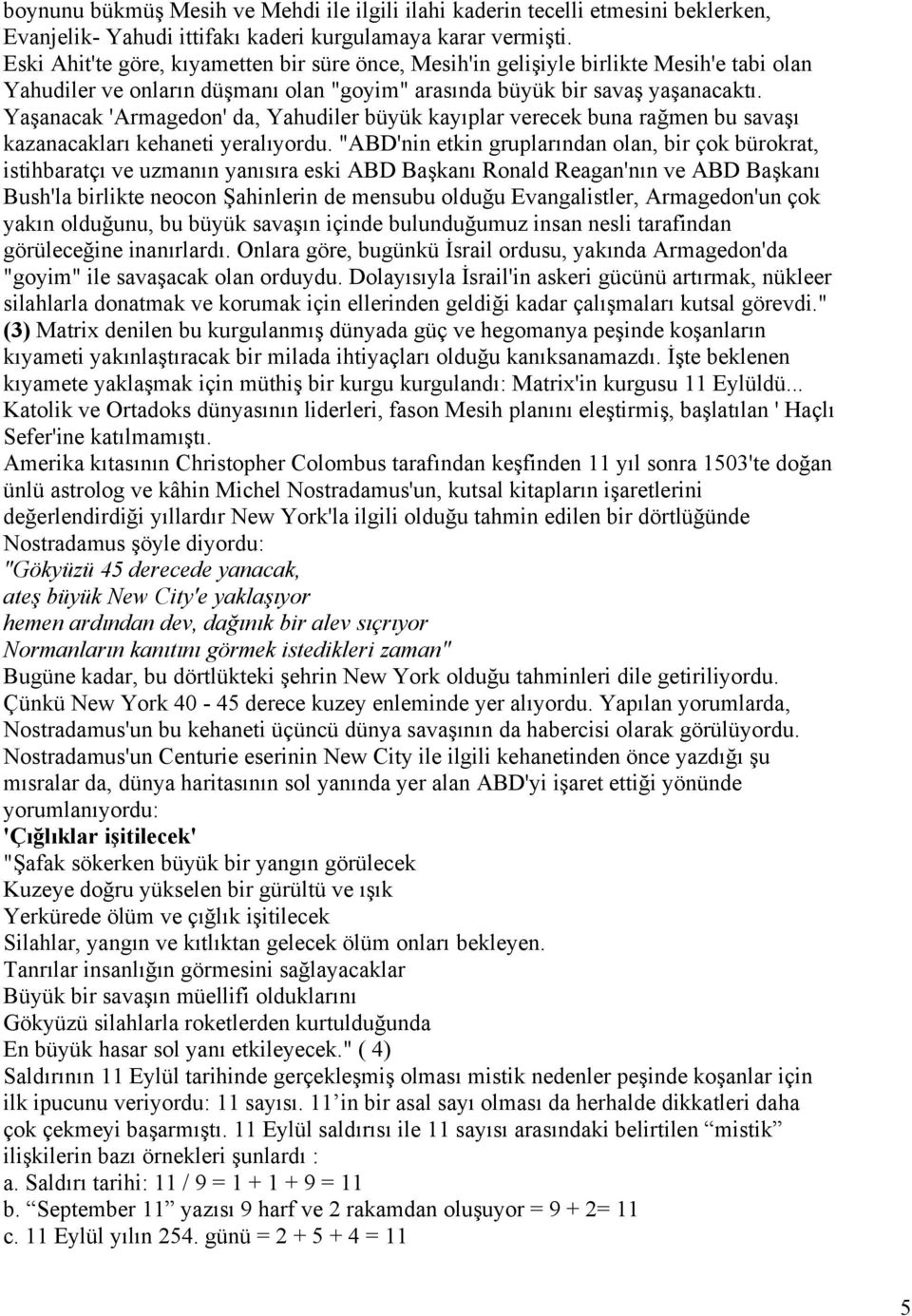 Yaşanacak 'Armagedon' da, Yahudiler büyük kayıplar verecek buna rağmen bu savaşı kazanacakları kehaneti yeralıyordu.