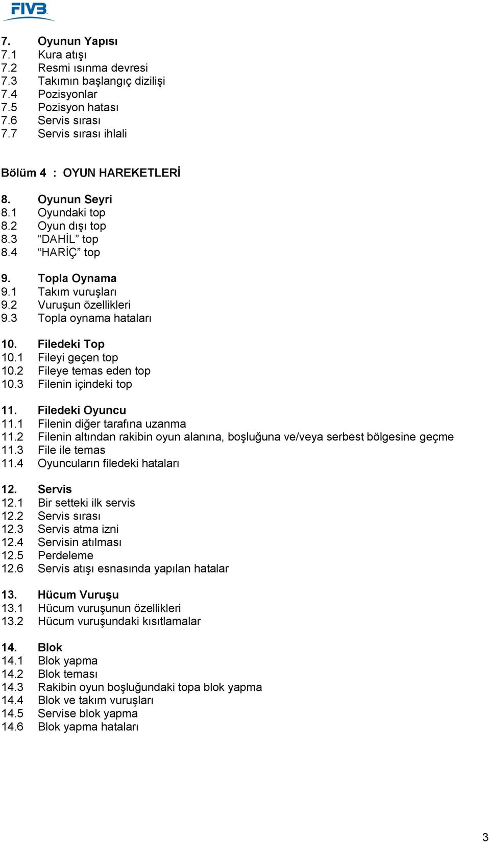 1 Fileyi geçen top 10.2 Fileye temas eden top 10.3 Filenin içindeki top 11. Filedeki Oyuncu 11.1 Filenin diğer tarafına uzanma 11.