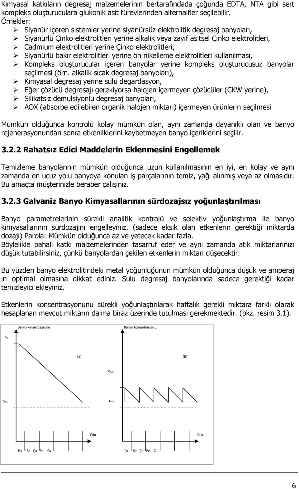 yerine Çinko elektrolitleri, Siyanürlü bakır elektrolitleri yerine ön nikelleme elektrolitleri kullanılması, Kompleks oluşturucular içeren banyolar yerine kompleks oluşturucusuz banyolar seçilmesi