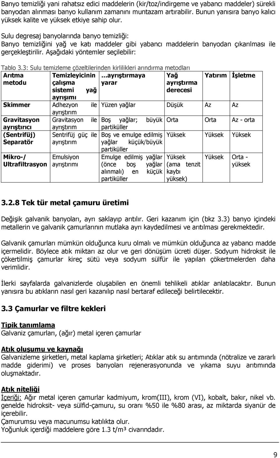 Sulu degresaj banyolarında banyo temizliği: Banyo temizliğini yağ ve katı maddeler gibi yabancı maddelerin banyodan çıkarılması ile gerçekleştirilir. Aşağıdaki yöntemler seçilebilir: Tablo 3.