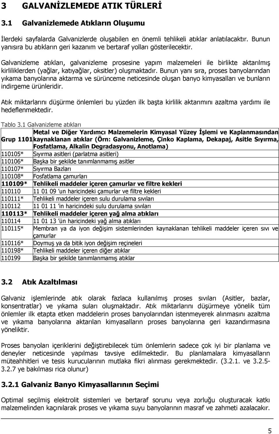 Galvanizleme atıkları, galvanizleme prosesine yapım malzemeleri ile birlikte aktarılmış kirliliklerden (yağlar, katıyağlar, oksitler) oluşmaktadır.