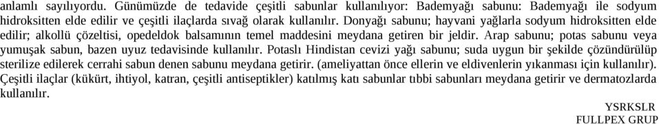 Arap sabunu; potas sabunu veya yumuşak sabun, bazen uyuz tedavisinde kullanılır.