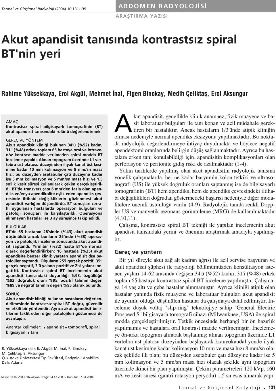 GEREÇ VE YÖNTEM Akut apandisit klini i bulunan 34'ü (%52) kad n, 31'i (%48) erkek toplam 65 hastaya oral ve intravenöz kontrast madde verilmeden spiral modda BT inceleme yap ld.