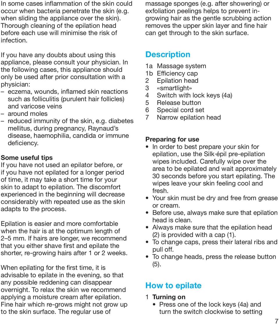 In the following cases, this appliance should only be used after prior consultation with a physician: eczema, wounds, inflamed skin reactions such as folliculitis (purulent hair follicles) and