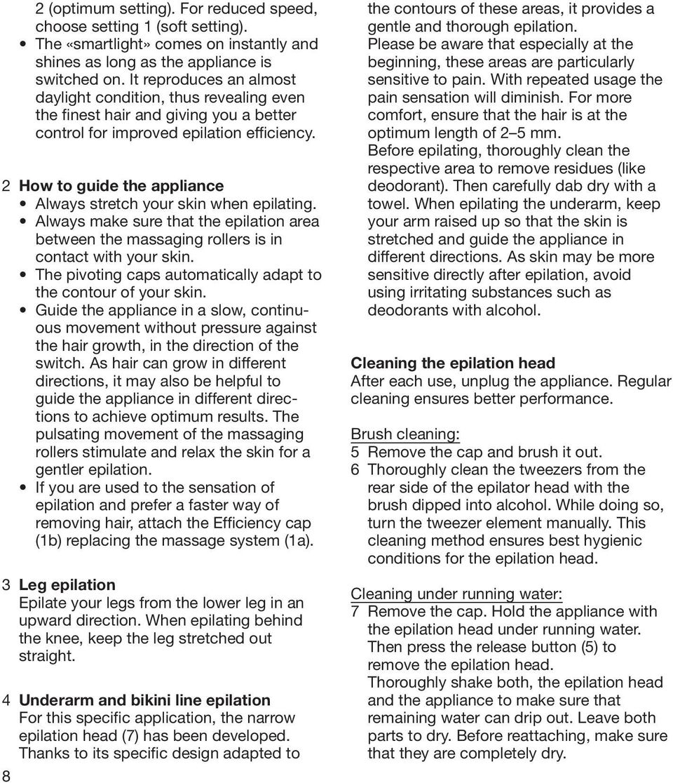 2 How to guide the appliance Always stretch your skin when epilating. Always make sure that the epilation area between the massaging rollers is in contact with your skin.