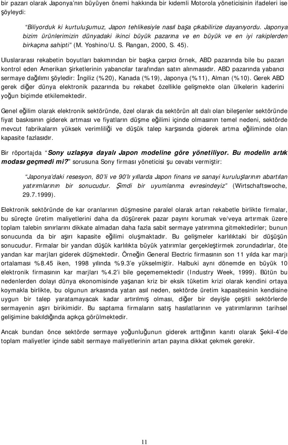 Uluslararası rekabetin boyutları bakımından bir başka çarpıcı örnek, ABD pazarında bile bu pazarı kontrol eden Amerikan şirketlerinin yabancılar tarafından satın alınmasıdır.