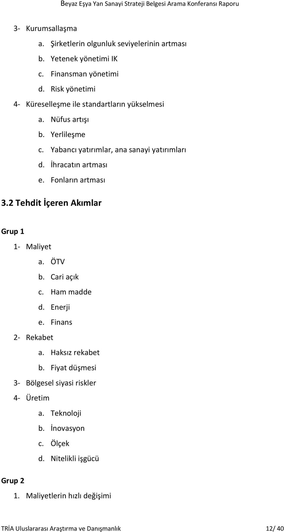 İhracatın artması e. Fonların artması 3.2 Tehdit İçeren Akımlar Grup 1 1- Maliyet a. ÖTV b. Cari açık c. Ham madde d. Enerji e. Finans 2- Rekabet a.