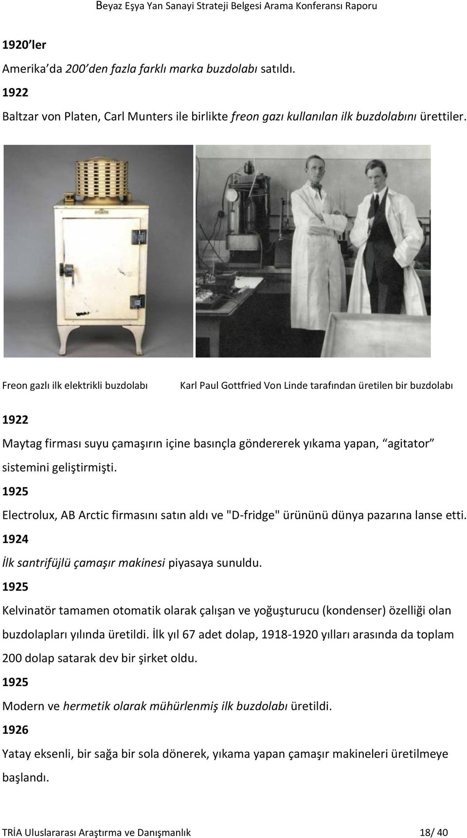 geliştirmişti. 1925 Electrolux, AB Arctic firmasını satın aldı ve "D-fridge" ürününü dünya pazarına lanse etti. 1924 İlk santrifüjlü çamaşır makinesi piyasaya sunuldu.