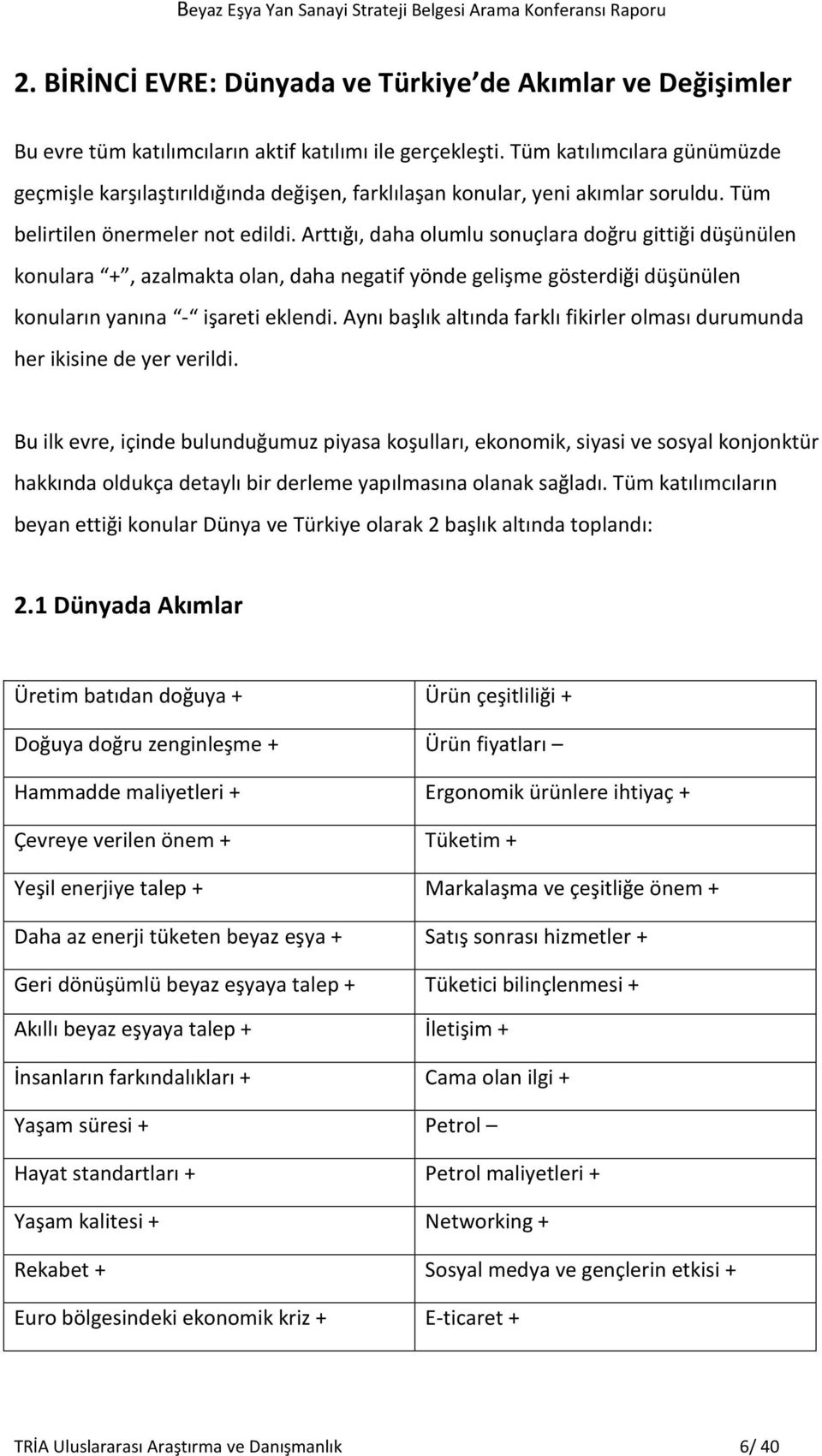 Arttığı, daha olumlu sonuçlara doğru gittiği düşünülen konulara +, azalmakta olan, daha negatif yönde gelişme gösterdiği düşünülen konuların yanına - işareti eklendi.