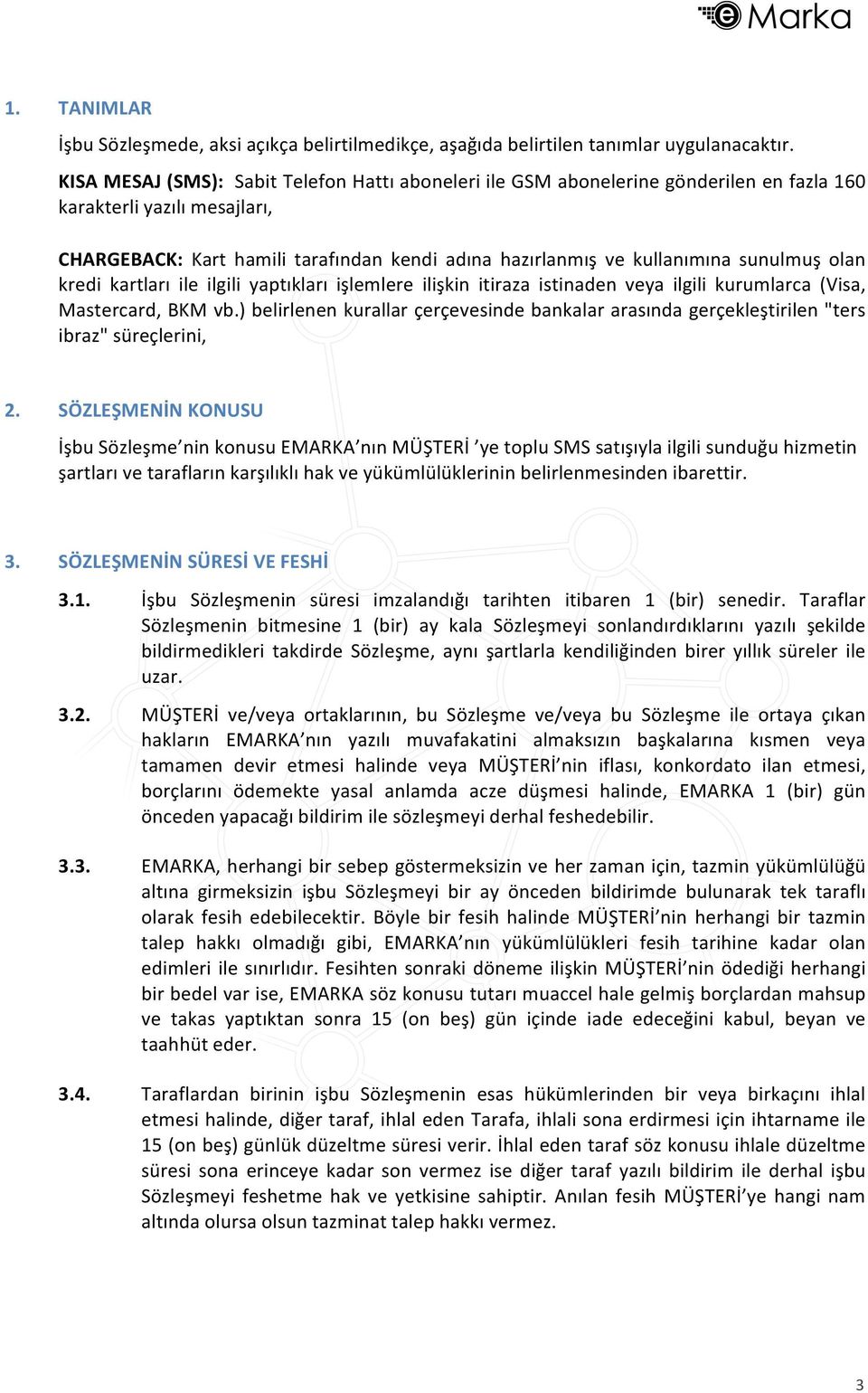 sunulmuş olan kredi kartları ile ilgili yaptıkları işlemlere ilişkin itiraza istinaden veya ilgili kurumlarca (Visa, Mastercard, BKM vb.