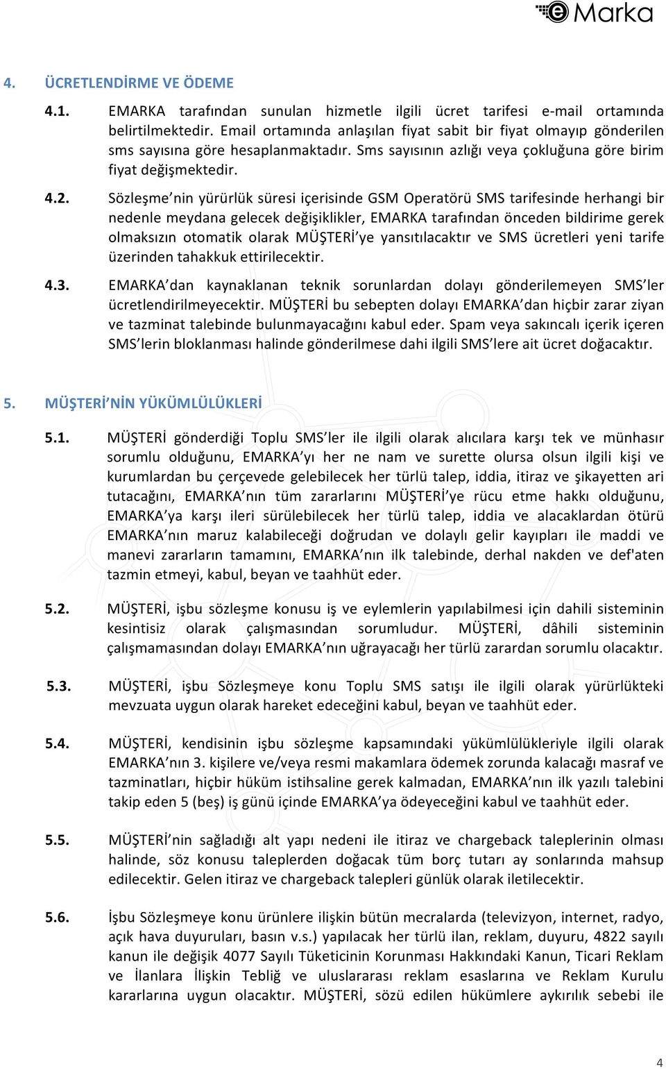 Sözleşme nin yürürlük süresi içerisinde GSM Operatörü SMS tarifesinde herhangi bir nedenle meydana gelecek değişiklikler, EMARKA tarafından önceden bildirime gerek olmaksızın otomatik olarak MÜŞTERİ