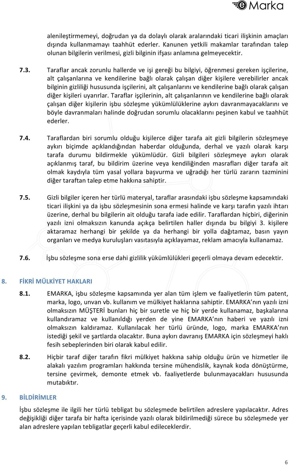 Taraflar ancak zorunlu hallerde ve işi gereği bu bilgiyi, öğrenmesi gereken işçilerine, alt çalışanlarına ve kendilerine bağlı olarak çalışan diğer kişilere verebilirler ancak bilginin gizliliği