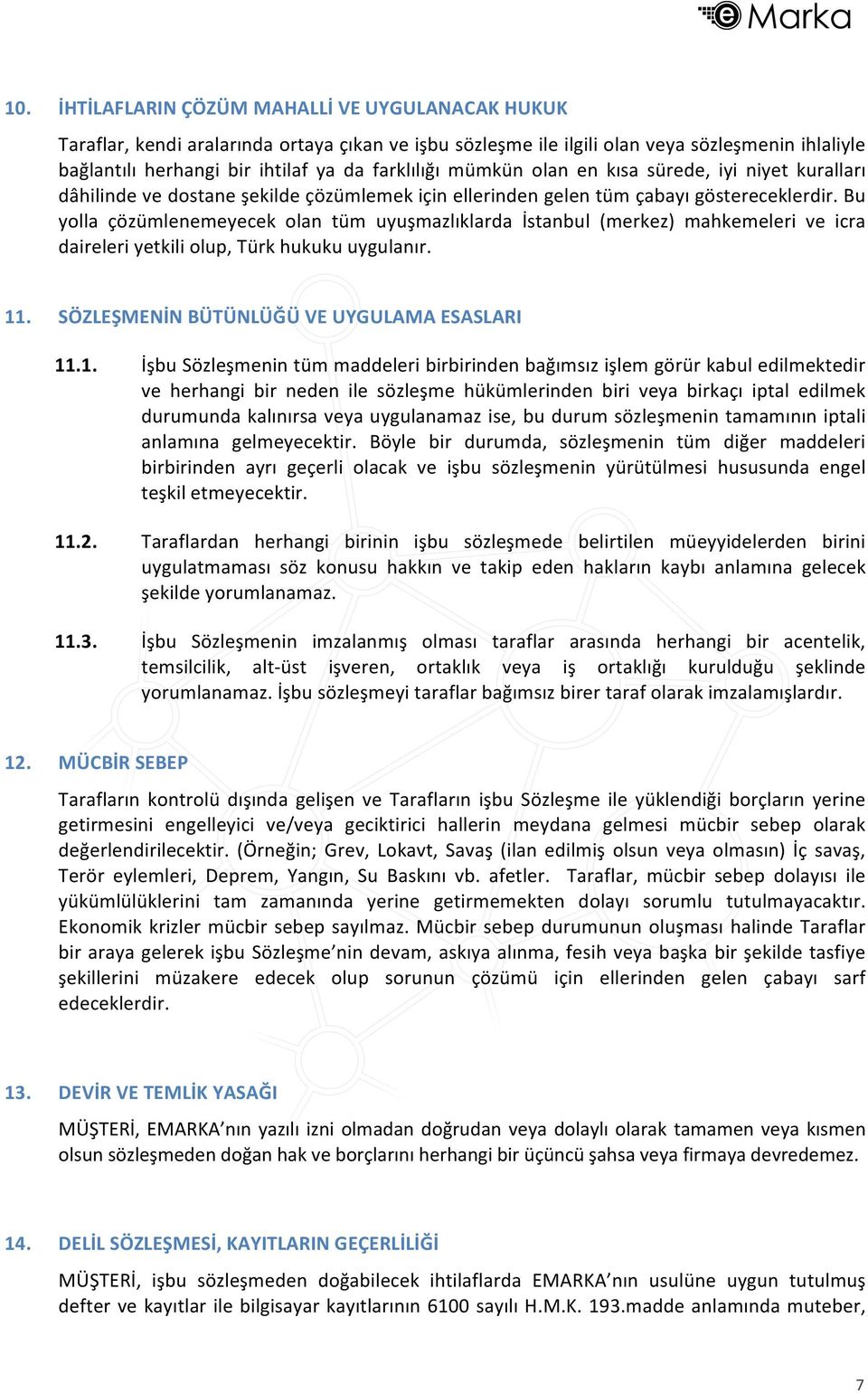 Bu yolla çözümlenemeyecek olan tüm uyuşmazlıklarda İstanbul (merkez) mahkemeleri ve icra daireleri yetkili olup, Türk hukuku uygulanır. 11