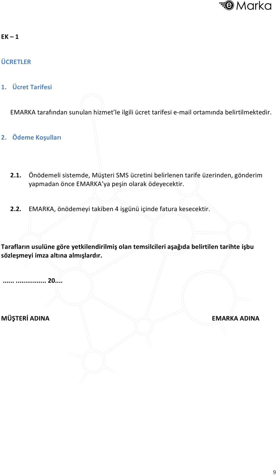 Önödemeli sistemde, Müşteri SMS ücretini belirlenen tarife üzerinden, gönderim yapmadan önce EMARKA ya peşin olarak ödeyecektir.