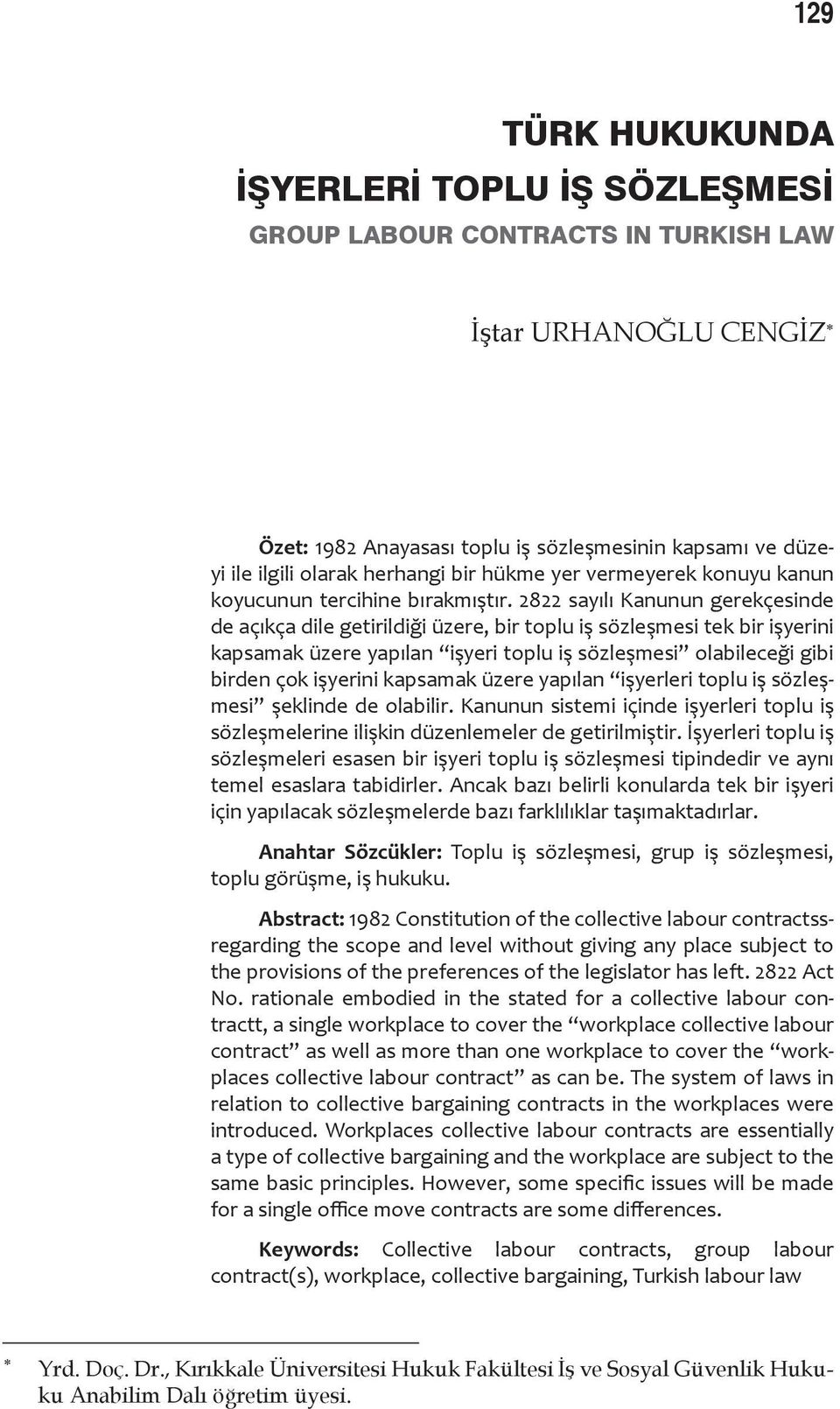 2822 sayılı Kanunun gerekçesinde de açıkça dile getirildiği üzere, bir toplu iş sözleşmesi tek bir işyerini kapsamak üzere yapılan işyeri toplu iş sözleşmesi olabileceği gibi birden çok işyerini