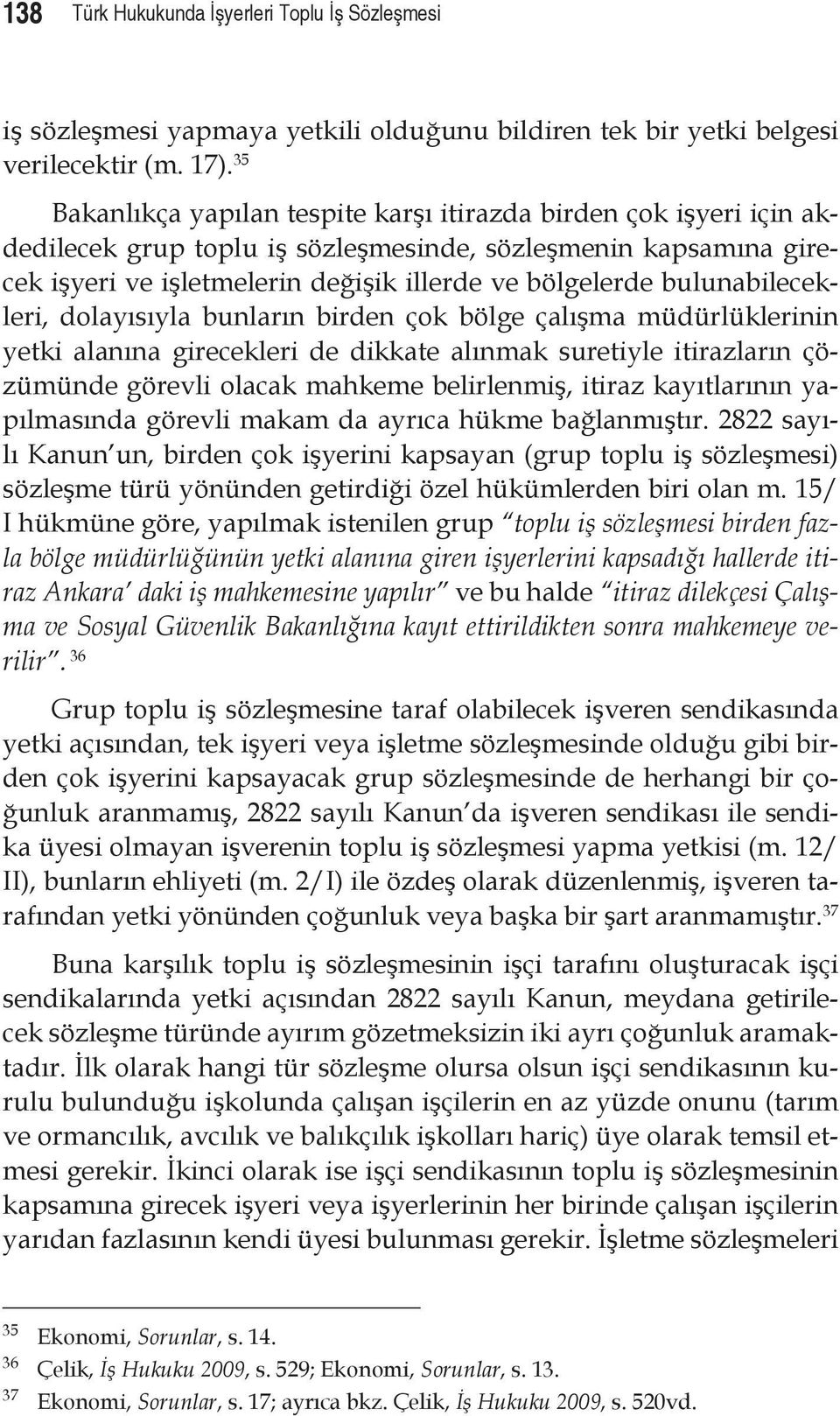 bulunabilecekleri, dolayısıyla bunların birden çok bölge çalışma müdürlüklerinin yetki alanına girecekleri de dikkate alınmak suretiyle itirazların çözümünde görevli olacak mahkeme belirlenmiş,