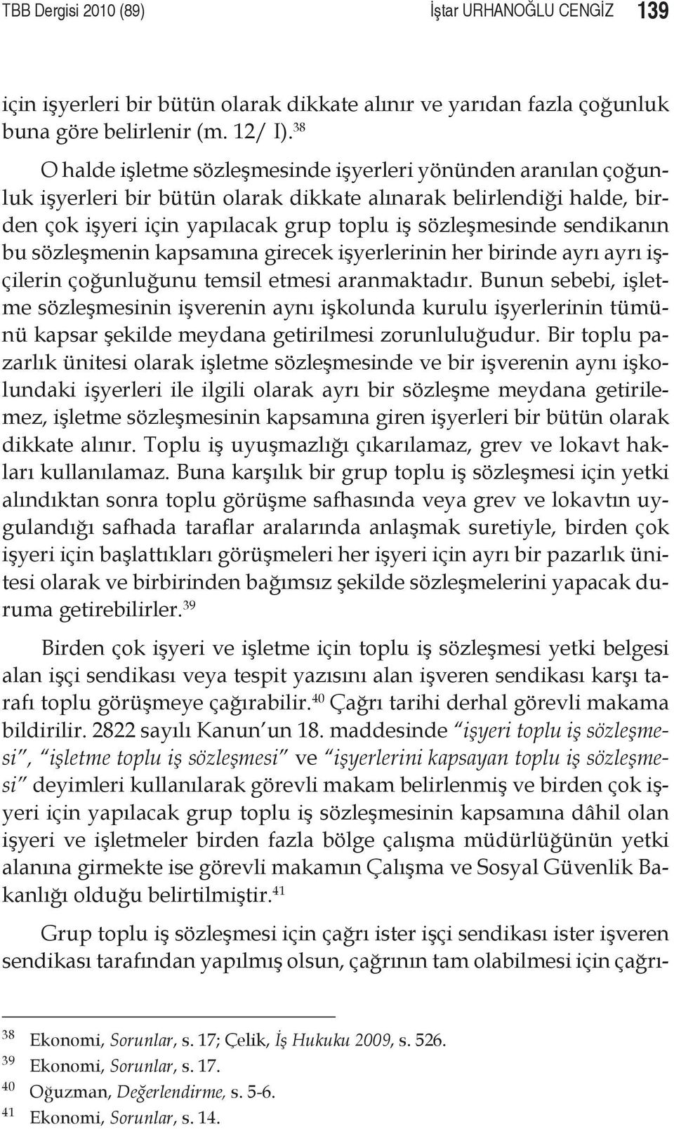 sendikanın bu sözleşmenin kapsamına girecek işyerlerinin her birinde ayrı ayrı işçilerin çoğunluğunu temsil etmesi aranmaktadır.