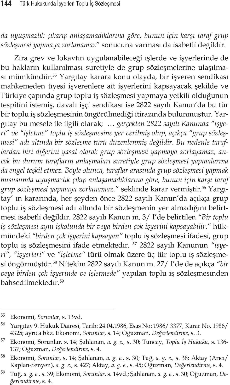 55 Yargıtay karara konu olayda, bir işveren sendikası mahkemeden üyesi işverenlere ait işyerlerini kapsayacak şekilde ve Türkiye çapında grup toplu iş sözleşmesi yapmaya yetkili olduğunun tespitini