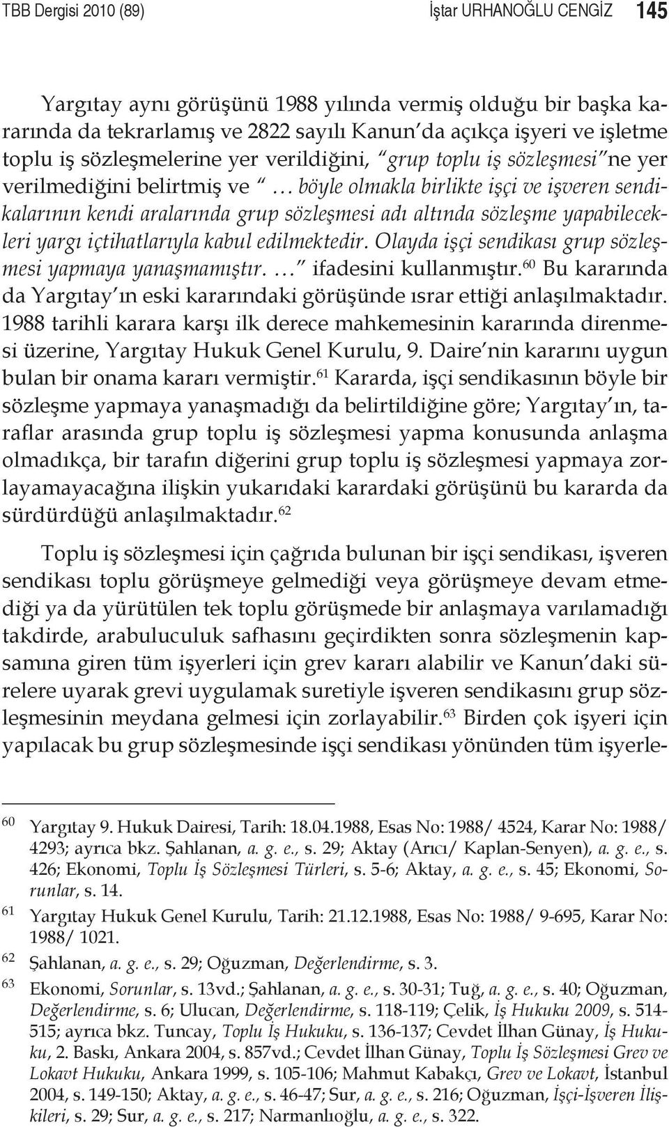 yapabilecekleri yargı içtihatlarıyla kabul edilmektedir. Olayda işçi sendikası grup sözleşmesi yapmaya yanaşmamıştır. ifadesini kullanmıştır.