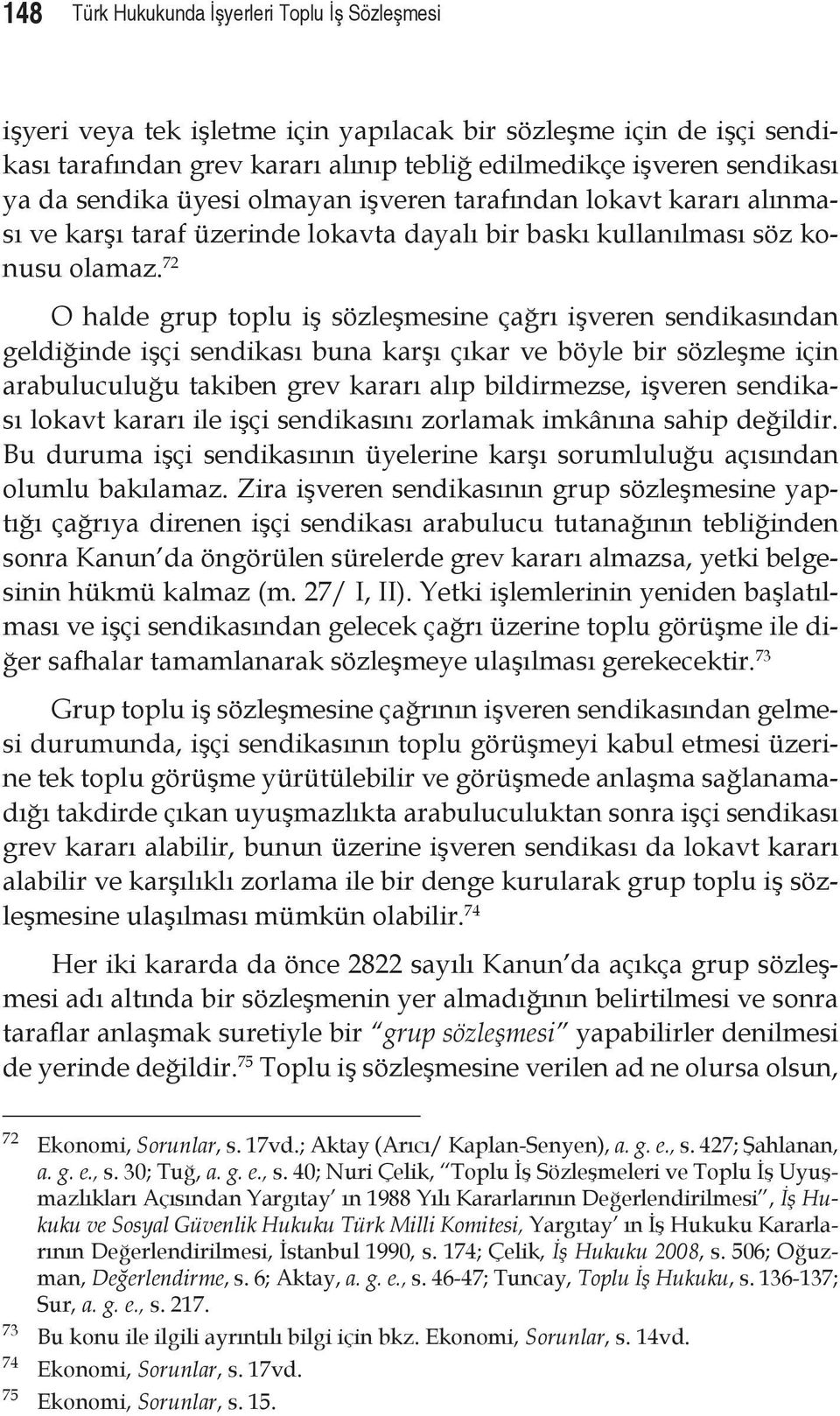 72 O halde grup toplu iş sözleşmesine çağrı işveren sendikasından geldiğinde işçi sendikası buna karşı çıkar ve böyle bir sözleşme için arabuluculuğu takiben grev kararı alıp bildirmezse, işveren