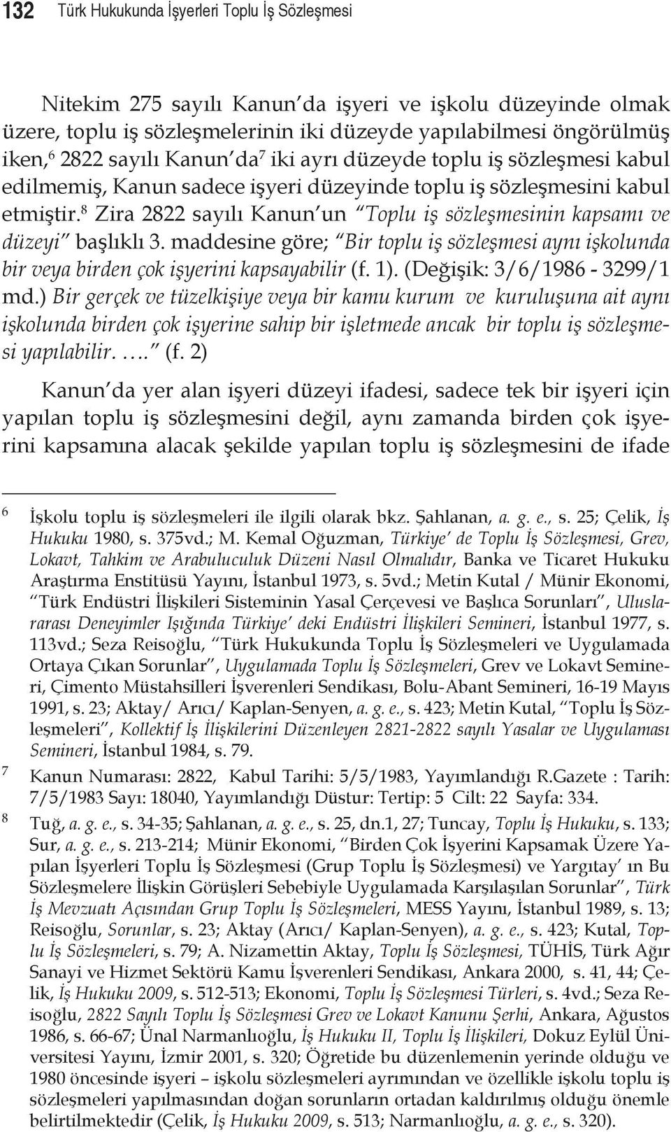 8 Zira 2822 sayılı Kanun un Toplu iş sözleşmesinin kapsamı ve düzeyi başlıklı 3. maddesine göre; Bir toplu iş sözleşmesi aynı işkolunda bir veya birden çok işyerini kapsayabilir (f. 1).