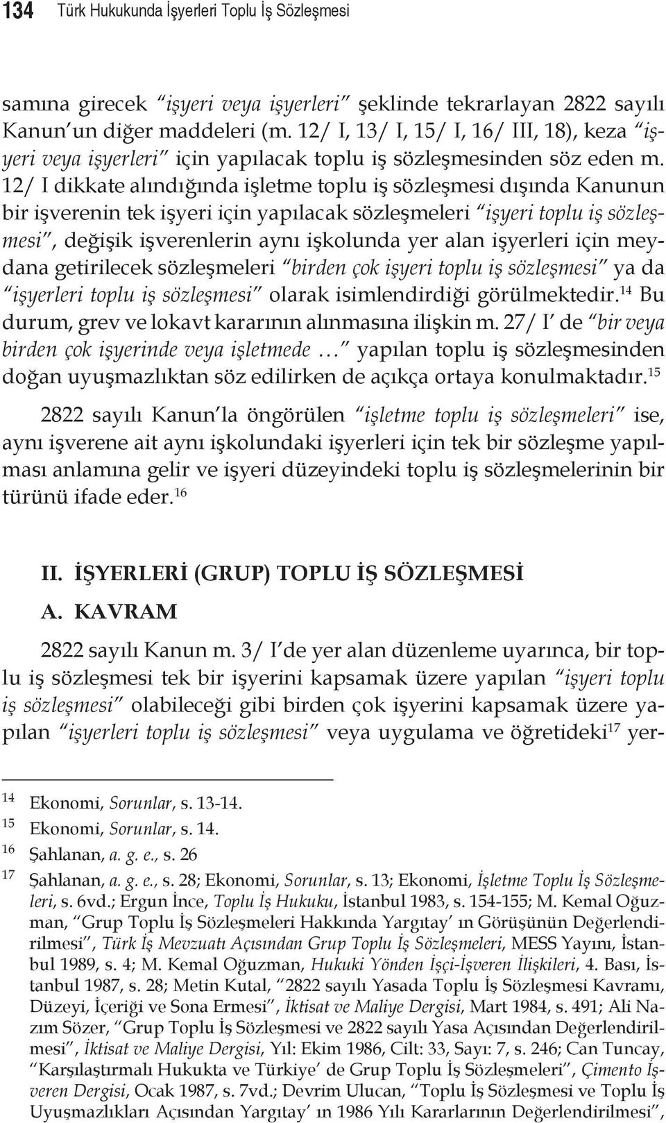 12/ I dikkate alındığında işletme toplu iş sözleşmesi dışında Kanunun bir işverenin tek işyeri için yapılacak sözleşmeleri işyeri toplu iş sözleşmesi, değişik işverenlerin aynı işkolunda yer alan