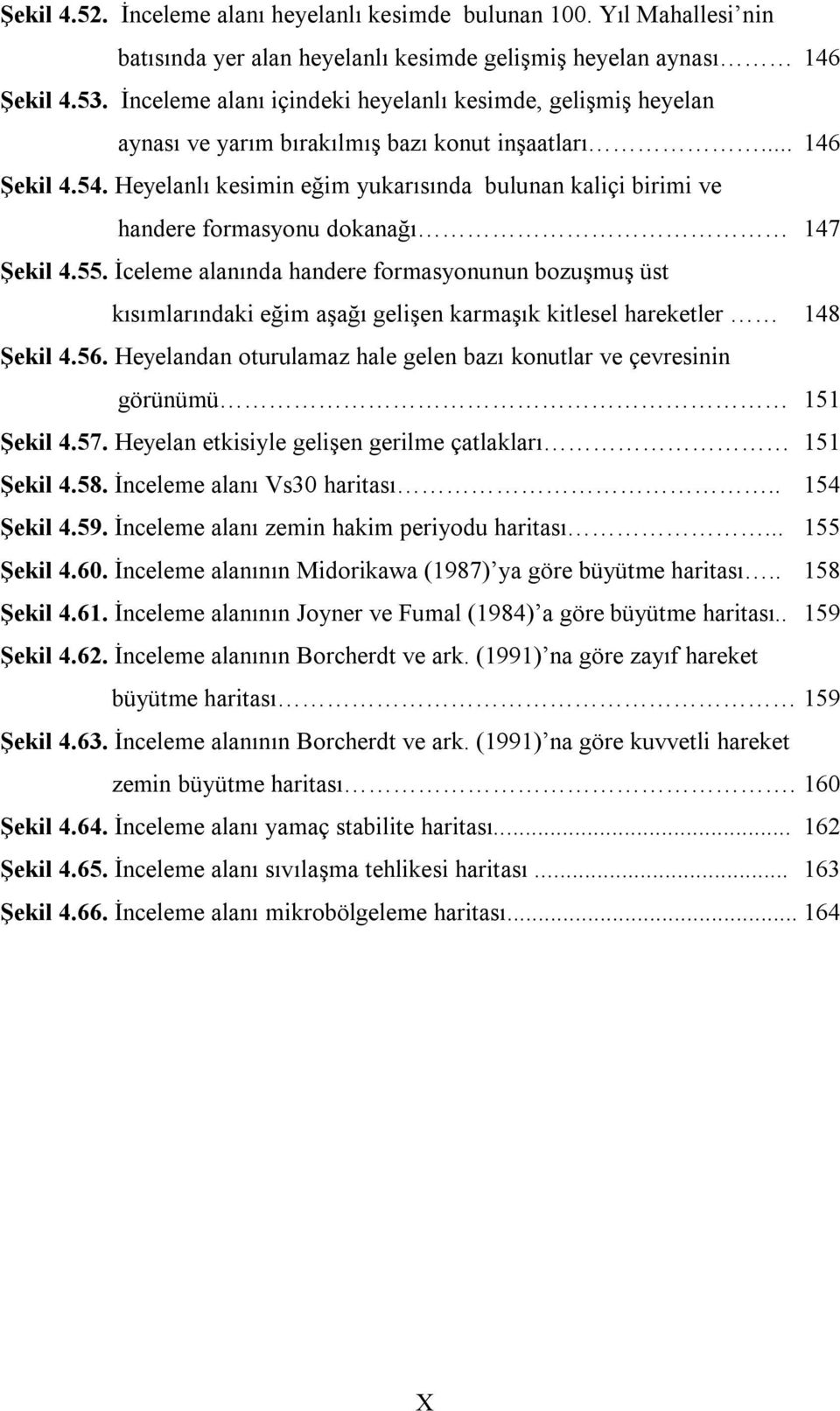 Heyelanlı kesimin eğim yukarısında bulunan kaliçi birimi ve handere formasyonu dokanağı 147 Şekil 4.55.