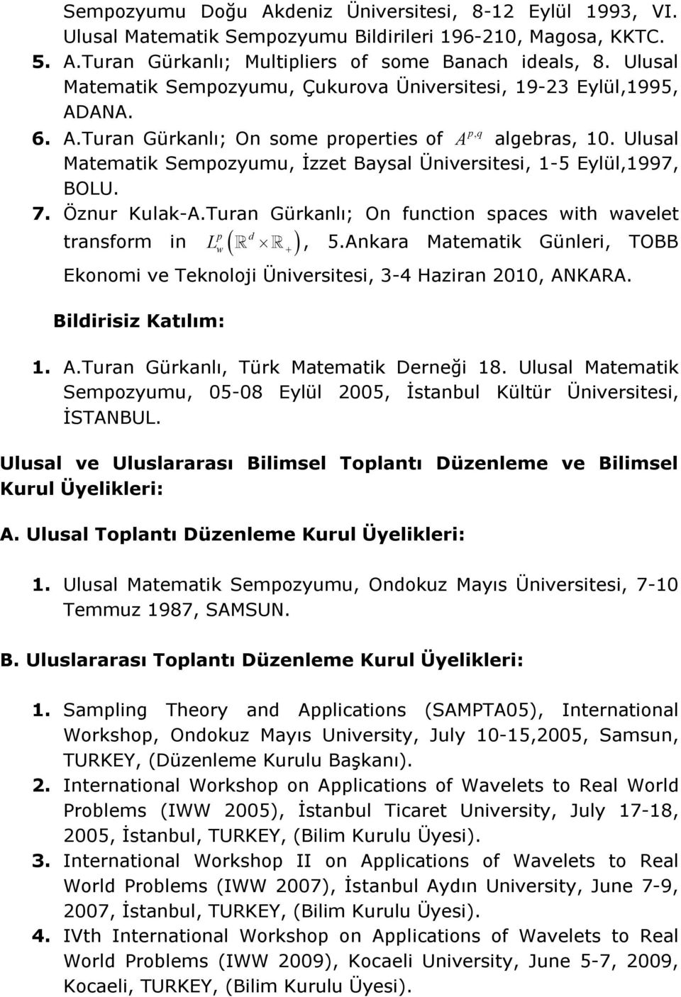 Ulusal Matematik Sempozyumu, İzzet Baysal Üniversitesi, 1-5 Eylül,1997, BOLU. 7. Öznur Kulak-A.Turan Gürkanlı; On function spaces ith avelet p transform in L, 5.