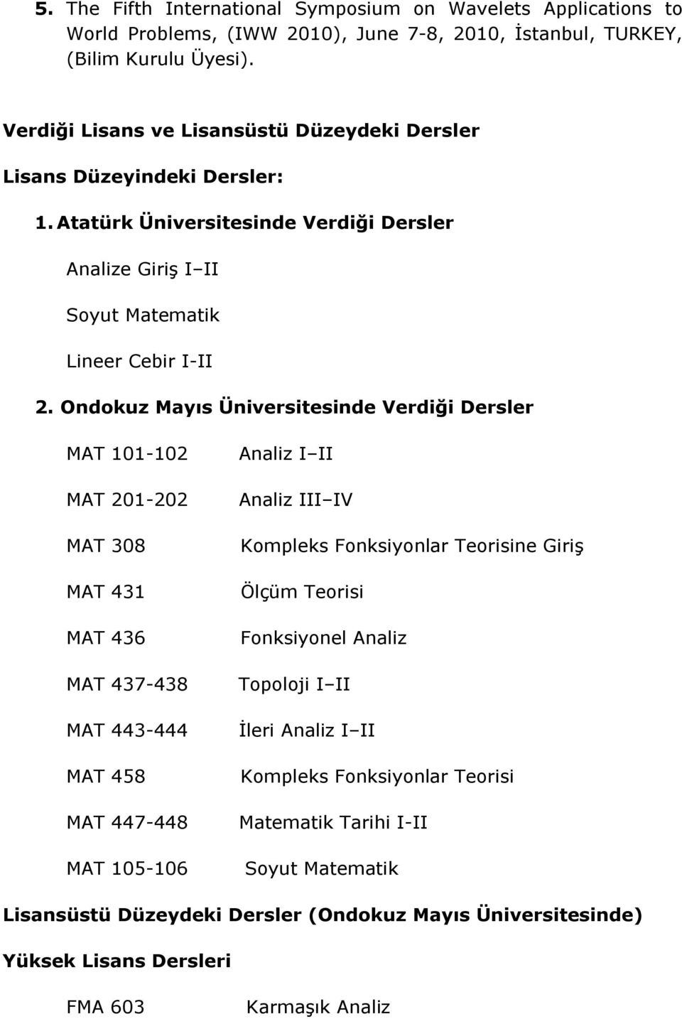 Onokuz Mayıs Üniversitesine Veriği Dersler MAT 101-102 MAT 201-202 MAT 308 MAT 431 MAT 436 MAT 437-438 MAT 443-444 MAT 458 MAT 447-448 MAT 105-106 Analiz I II Analiz III IV Kompleks