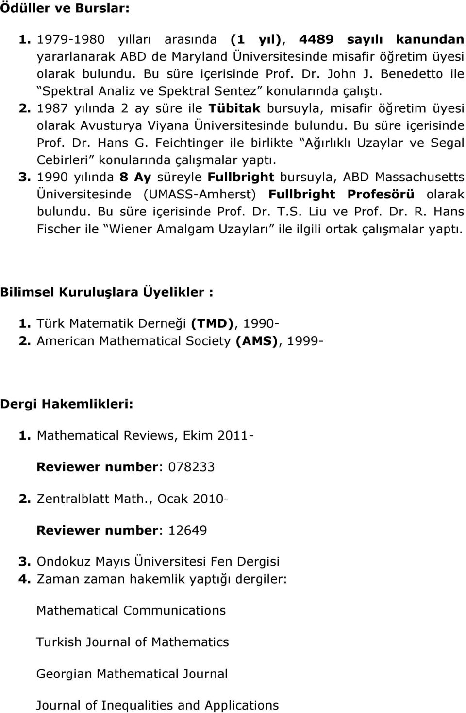 Bu süre içerisine Prof. Dr. Hans G. Feichtinger ile birlikte Ağırlıklı Uzaylar ve Segal Cebirleri konularına çalışmalar yaptı. 3.