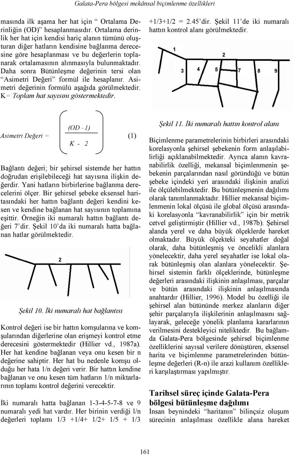 Daha sonra Bütünleşme değerinin tersi olan Asimetri Değeri formül ile hesaplanır. Asimetri değerinin formülü aşağıda görülmektedir. K= Toplam hat sayısını göstermektedir. +1/3+1/2 = 2.45 dir.