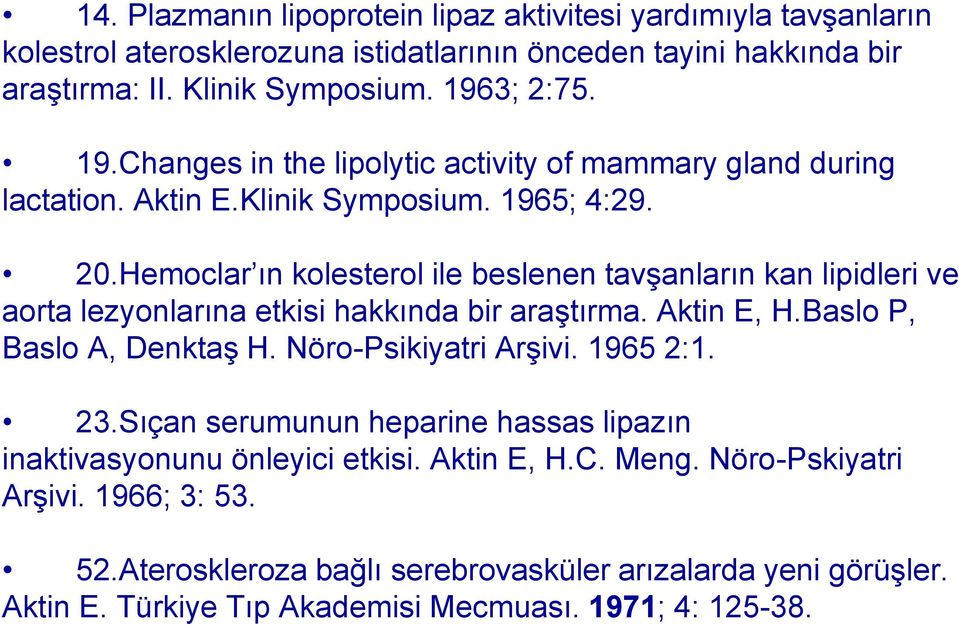 Hemoclar ın kolesterol ile beslenen tavşanların kan lipidleri ve aorta lezyonlarına etkisi hakkında bir araştırma. Aktin E, H.Baslo P, Baslo A, Denktaş H. Nöro-Psikiyatri Arşivi.