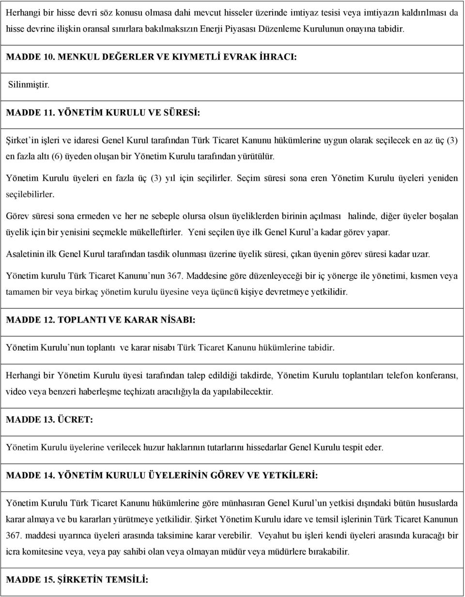 YÖNETİM KURULU VE SÜRESİ: Şirket in işleri ve idaresi Genel Kurul tarafından Türk Ticaret Kanunu hükümlerine uygun olarak seçilecek en az üç (3) en fazla altı (6) üyeden oluşan bir Yönetim Kurulu