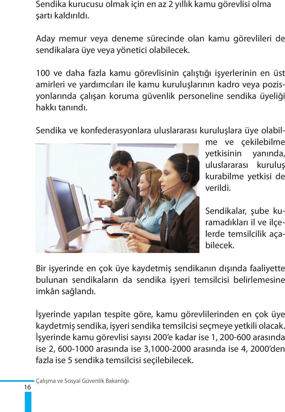 tanındı. Sendika ve konfederasyonlara uluslararası kuruluşlara üye olabilme ve çekilebilme yetkisinin yanında, uluslararası kuruluş kurabilme yetkisi de verildi.