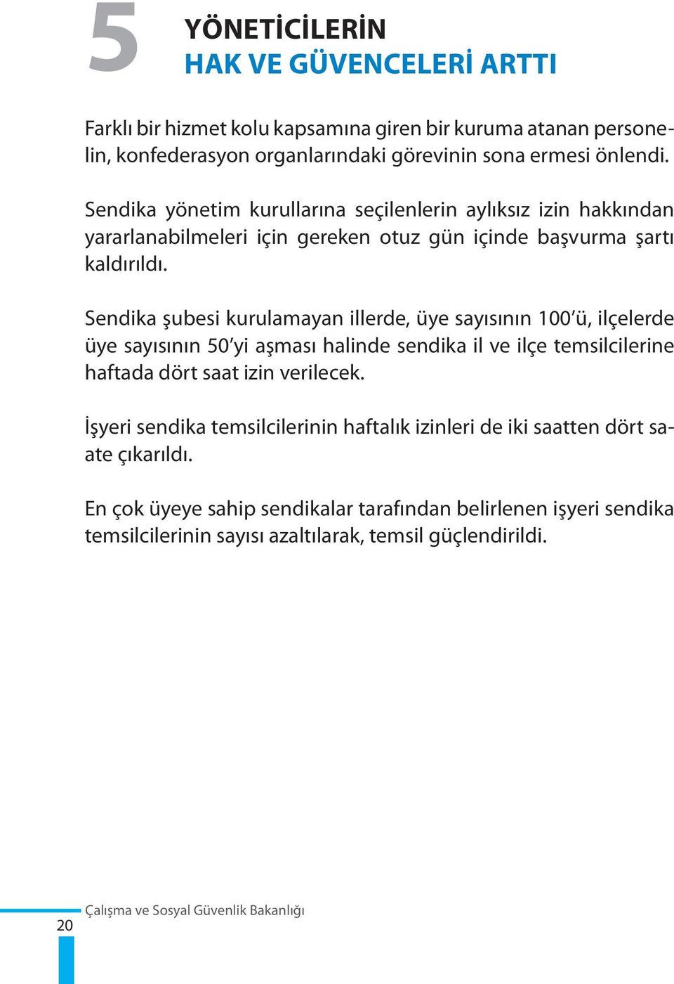 Sendika şubesi kurulamayan illerde, üye sayısının 100 ü, ilçelerde üye sayısının 50 yi aşması halinde sendika il ve ilçe temsilcilerine haftada dört saat izin verilecek.