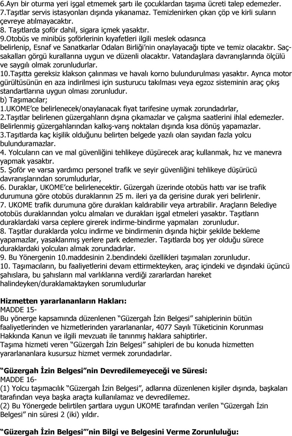 Otobüs ve minibüs şoförlerinin kıyafetleri ilgili meslek odasınca belirlenip, Esnaf ve Sanatkarlar Odaları Birliği nin onaylayacağı tipte ve temiz olacaktır.